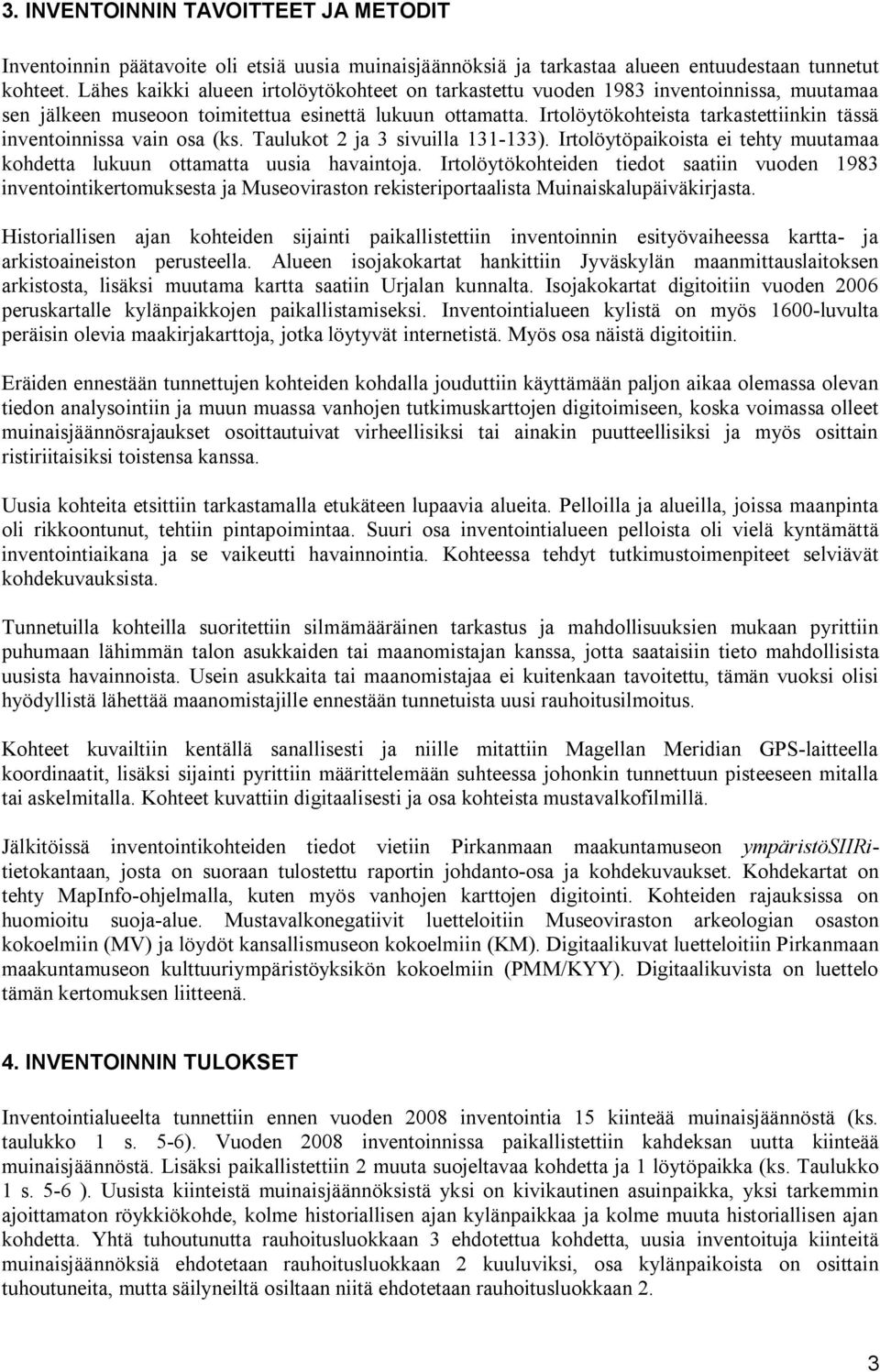 Irtolöytökohteista tarkastettiinkin tässä inventoinnissa vain osa (ks. Taulukot 2 ja 3 sivuilla 131 133). Irtolöytöpaikoista ei tehty muutamaa kohdetta lukuun ottamatta uusia havaintoja.