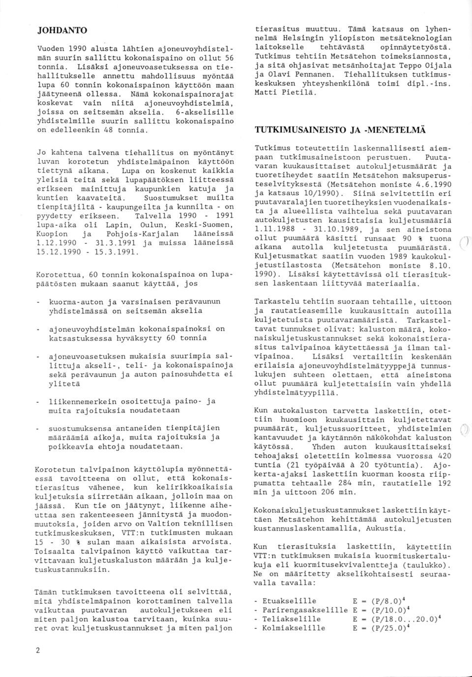 Nämä kokonaispainorajat koskevat vain niitä ajoneuvoyhdistelmiä, joissa on seitsemän akselia. 6-akselisille yhdistelmille suurin sallittu kokonaispaino on edelleenkin 48 tonnia.