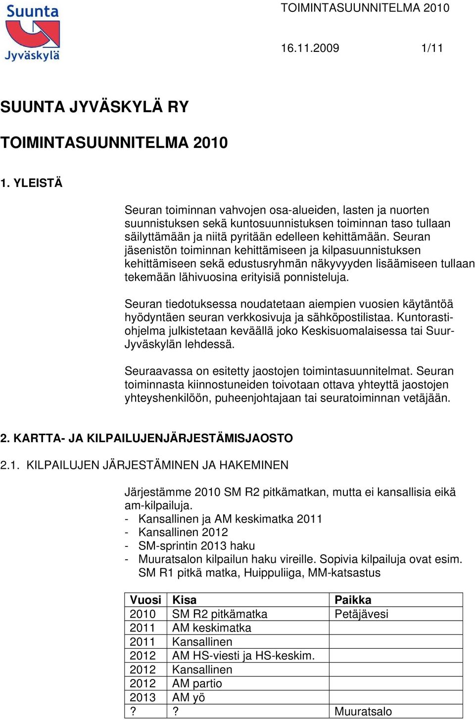 Seuran jäsenistön toiminnan kehittämiseen ja kilpasuunnistuksen kehittämiseen sekä edustusryhmän näkyvyyden lisäämiseen tullaan tekemään lähivuosina erityisiä ponnisteluja.