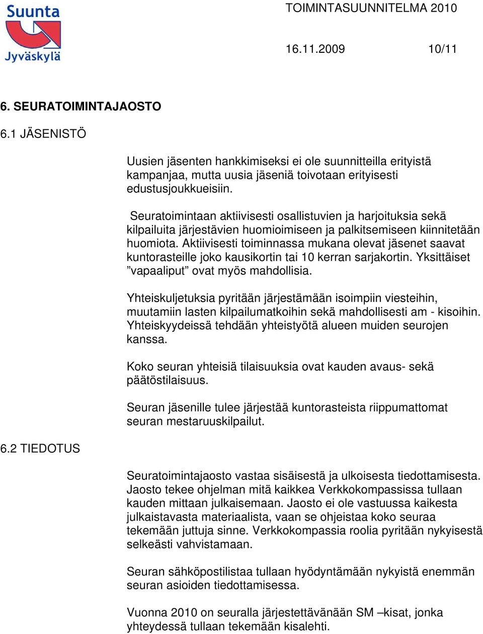 Seuratoimintaan aktiivisesti osallistuvien ja harjoituksia sekä kilpailuita järjestävien huomioimiseen ja palkitsemiseen kiinnitetään huomiota.