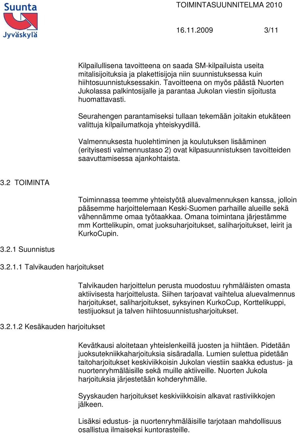 Seurahengen parantamiseksi tullaan tekemään joitakin etukäteen valittuja kilpailumatkoja yhteiskyydillä.