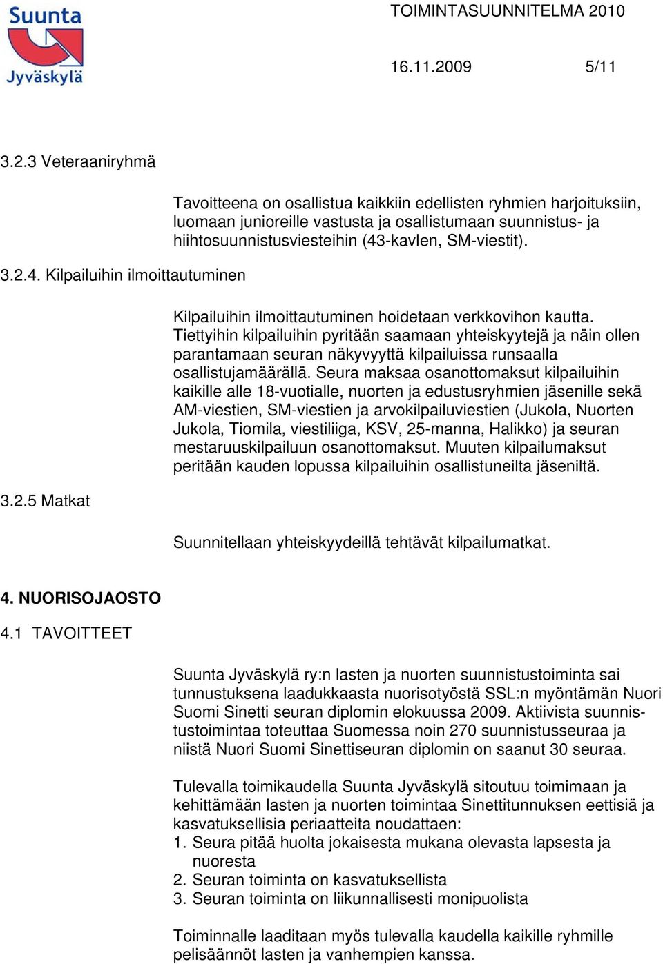 Tiettyihin kilpailuihin pyritään saamaan yhteiskyytejä ja näin ollen parantamaan seuran näkyvyyttä kilpailuissa runsaalla osallistujamäärällä.