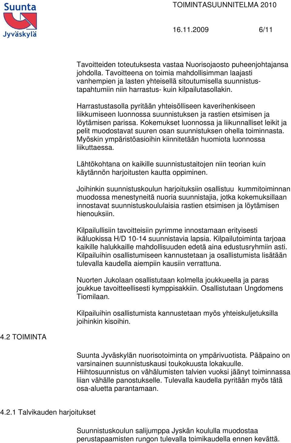 Harrastustasolla pyritään yhteisölliseen kaverihenkiseen liikkumiseen luonnossa suunnistuksen ja rastien etsimisen ja löytämisen parissa.