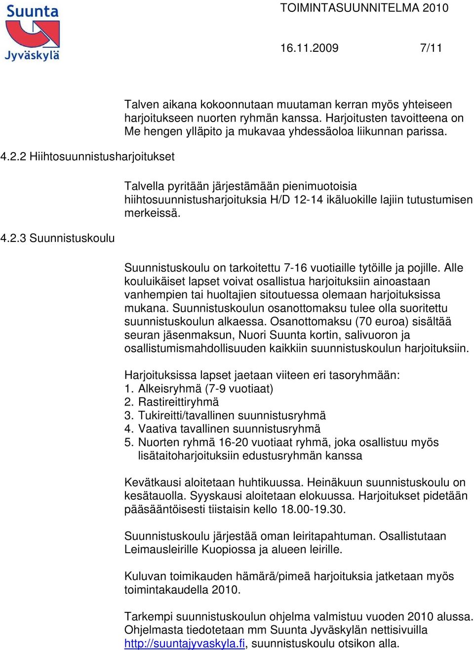 Talvella pyritään järjestämään pienimuotoisia hiihtosuunnistusharjoituksia H/D 12-14 ikäluokille lajiin tutustumisen merkeissä. Suunnistuskoulu on tarkoitettu 7-16 vuotiaille tytöille ja pojille.