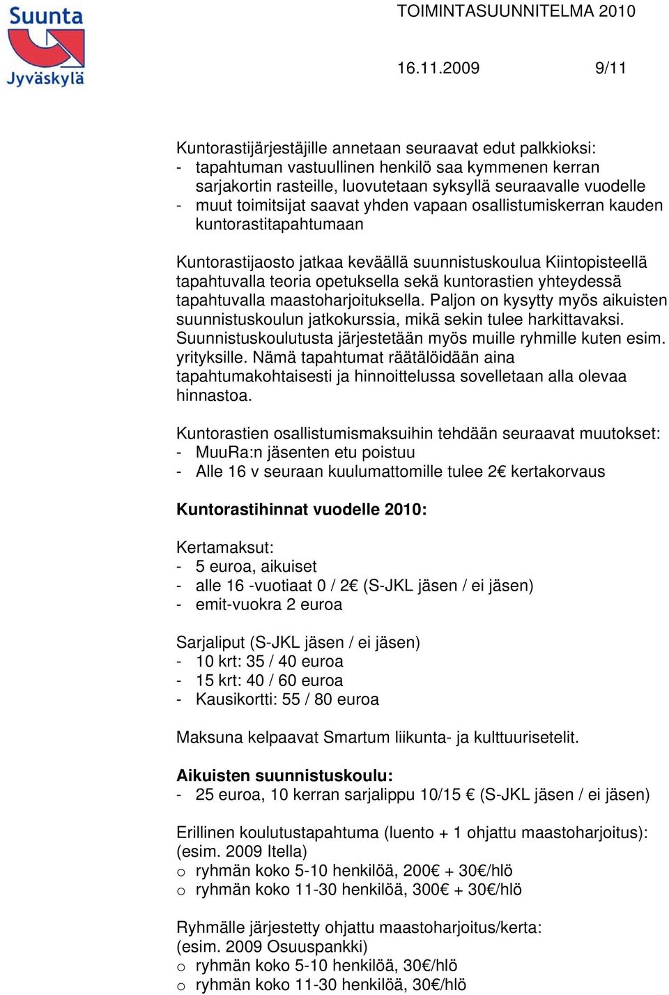 toimitsijat saavat yhden vapaan osallistumiskerran kauden kuntorastitapahtumaan Kuntorastijaosto jatkaa keväällä suunnistuskoulua Kiintopisteellä tapahtuvalla teoria opetuksella sekä kuntorastien