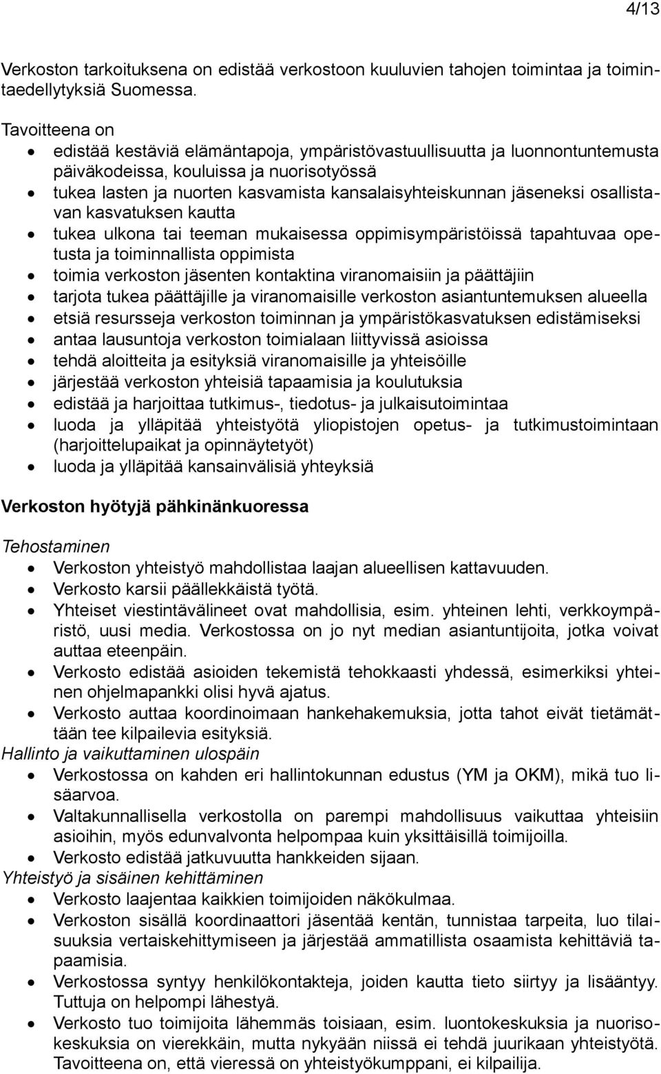 jäseneksi osallistavan kasvatuksen kautta tukea ulkona tai teeman mukaisessa oppimisympäristöissä tapahtuvaa opetusta ja toiminnallista oppimista toimia verkoston jäsenten kontaktina viranomaisiin ja