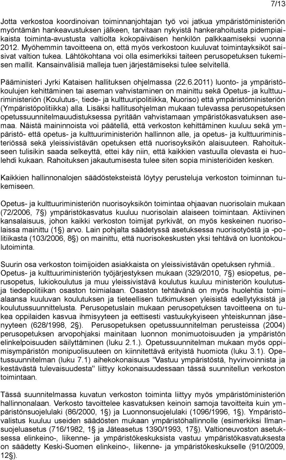 Lähtökohtana voi olla esimerkiksi taiteen perusopetuksen tukemisen mallit. Kansainvälisiä malleja tuen järjestämiseksi tulee selvitellä. Pääministeri Jyrki Kataisen hallituksen ohjelmassa (22.6.