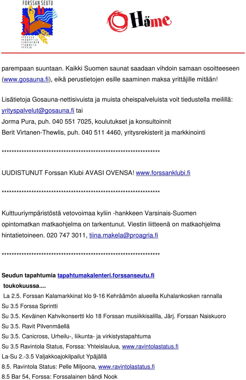 040 551 7025, koulutukset ja konsultoinnit Berit Virtanen-Thewlis, puh. 040 511 4460, yritysrekisterit ja markkinointi UUDISTUNUT Forssan Klubi AVASI OVENSA! www.forssanklubi.