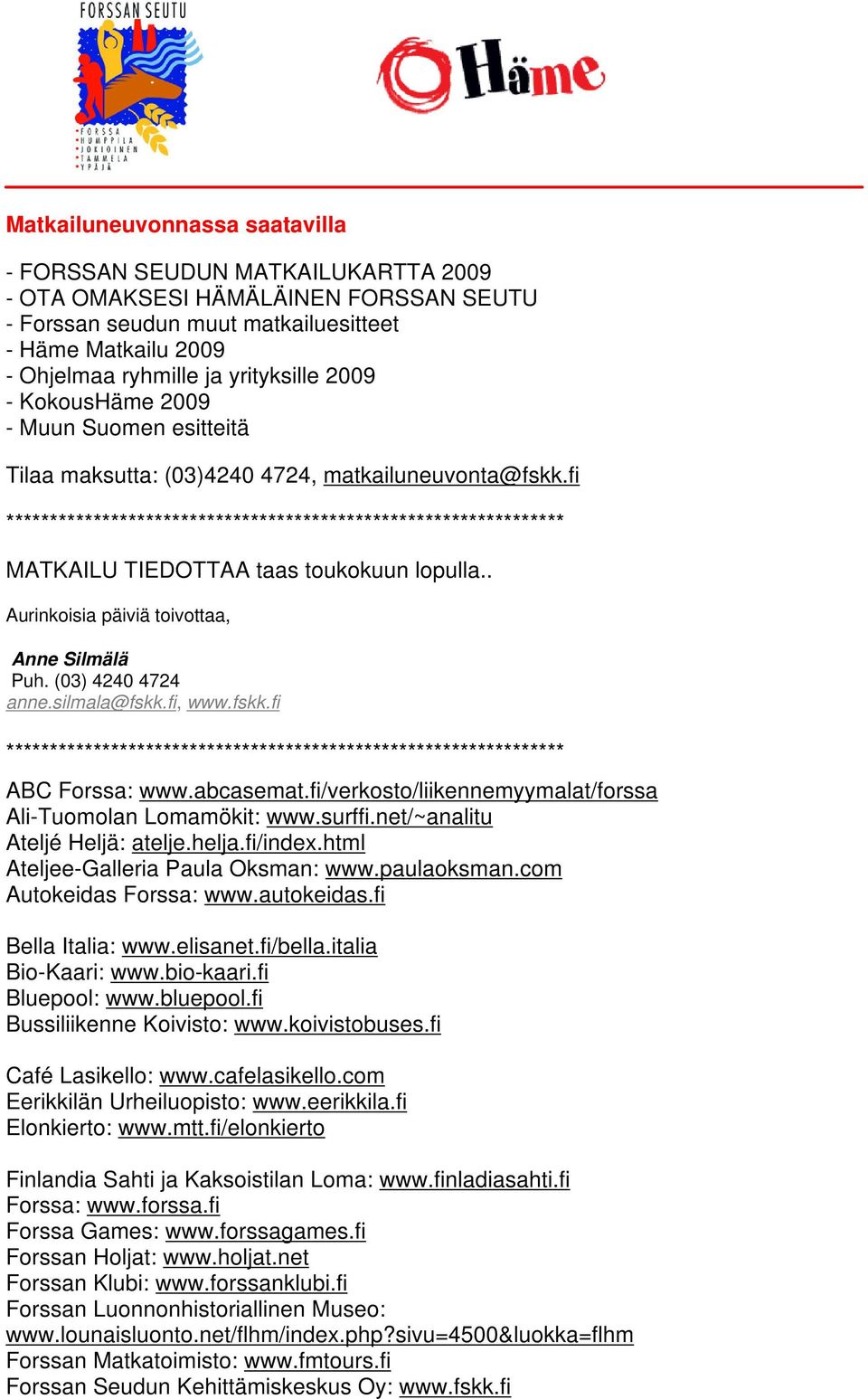 . Aurinkoisia päiviä toivottaa, Anne Silmälä Puh. (03) 4240 4724 anne.silmala@fskk.fi, www.fskk.fi ABC Forssa: www.abcasemat.fi/verkosto/liikennemyymalat/forssa Ali-Tuomolan Lomamökit: www.surffi.