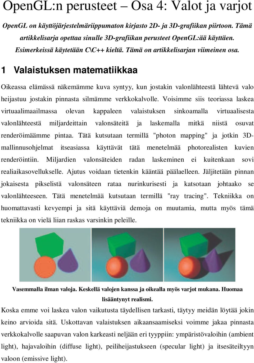 1 Valaistuksen matematiikkaa Oikeassa elämässä näkemämme kuva syntyy, kun jostakin valonlähteestä lähtevä valo heijastuu jostakin pinnasta silmämme verkkokalvolle.