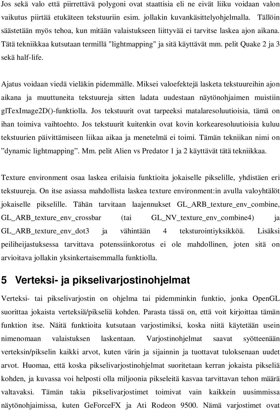 pelit Quake 2 ja 3 sekä half-life. Ajatus voidaan viedä vieläkin pidemmälle.