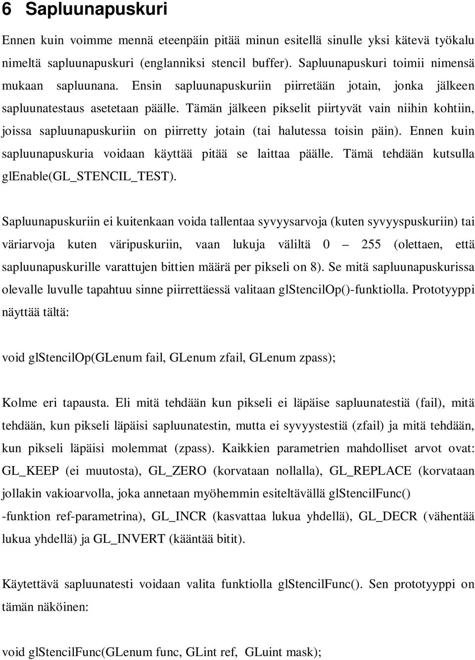 Tämän jälkeen pikselit piirtyvät vain niihin kohtiin, joissa sapluunapuskuriin on piirretty jotain (tai halutessa toisin päin). Ennen kuin sapluunapuskuria voidaan käyttää pitää se laittaa päälle.