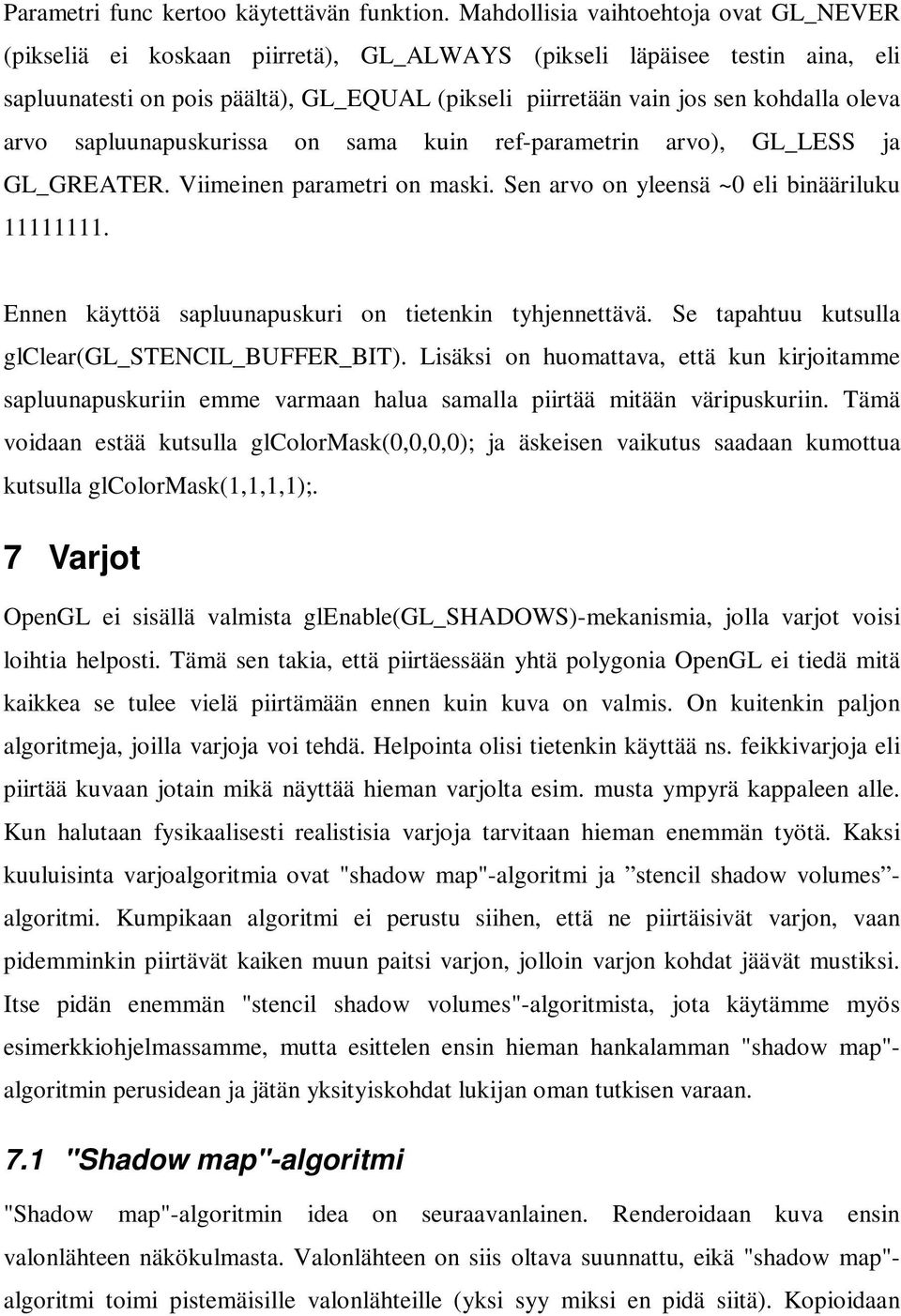 oleva arvo sapluunapuskurissa on sama kuin ref-parametrin arvo), GL_LESS ja GL_GREATER. Viimeinen parametri on maski. Sen arvo on yleensä ~0 eli binääriluku 11111111.