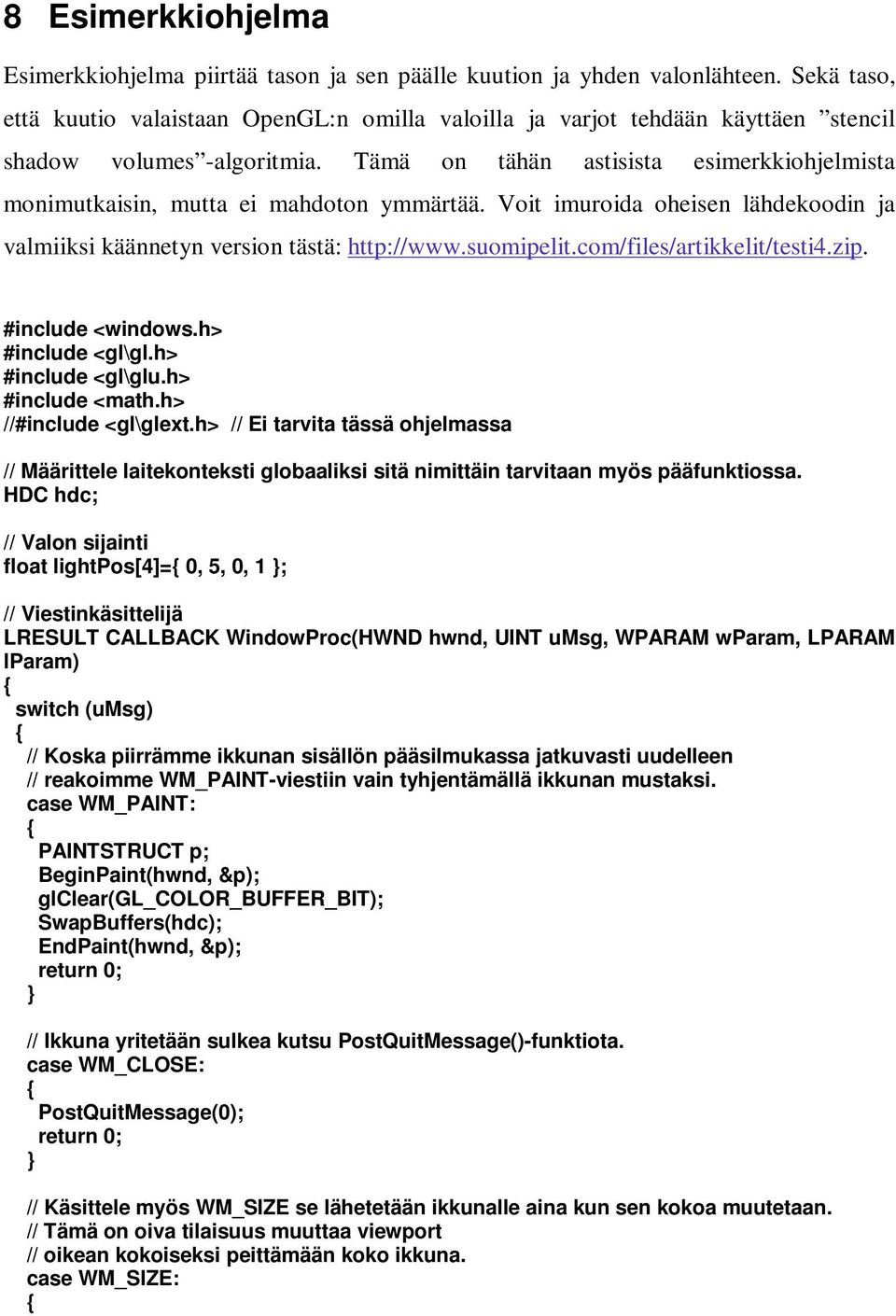 Tämä on tähän astisista esimerkkiohjelmista monimutkaisin, mutta ei mahdoton ymmärtää. Voit imuroida oheisen lähdekoodin ja valmiiksi käännetyn version tästä: http://www.suomipelit.