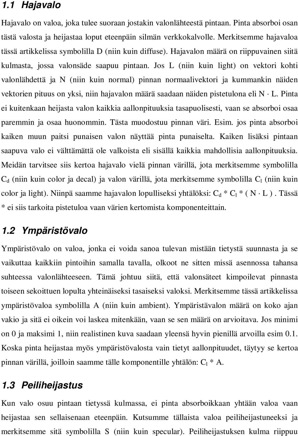 Jos L (niin kuin light) on vektori kohti valonlähdettä ja N (niin kuin normal) pinnan normaalivektori ja kummankin näiden vektorien pituus on yksi, niin hajavalon määrä saadaan näiden pistetulona eli