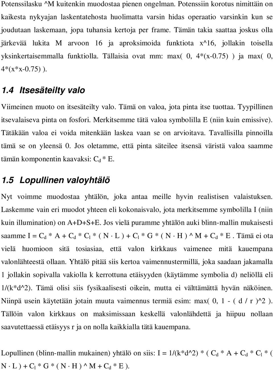 Tämän takia saattaa joskus olla järkevää lukita M arvoon 16 ja aproksimoida funktiota x^16, jollakin toisella yksinkertaisemmalla funktiolla. Tällaisia ovat mm: max( 0, 4*(x-0.