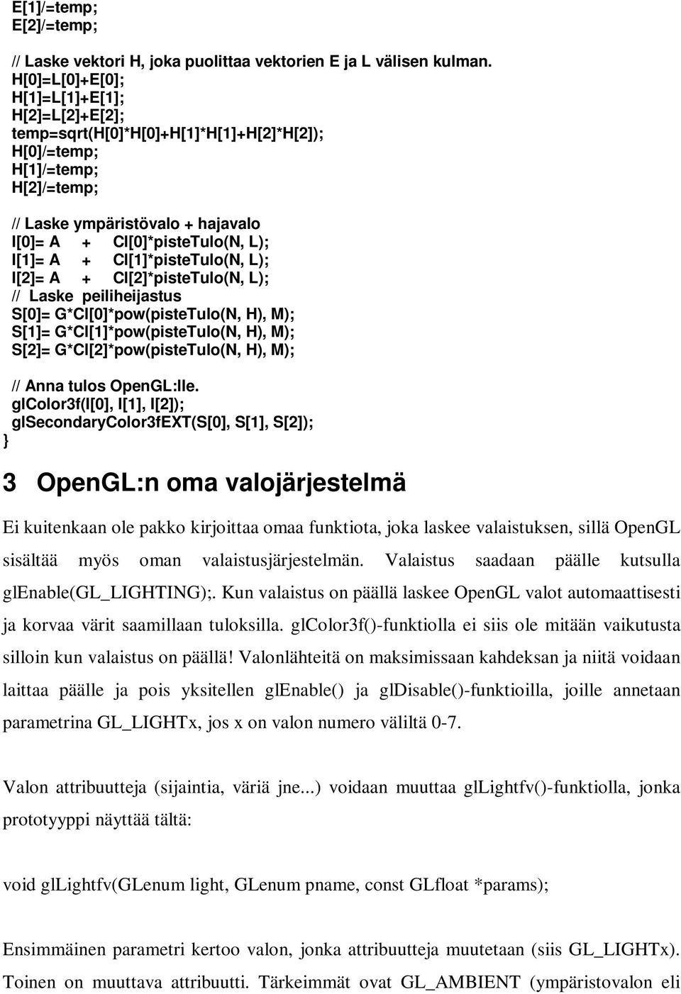 A + Cl[1]*pisteTulo(N, L); I[2]= A + Cl[2]*pisteTulo(N, L); // Laske peiliheijastus S[0]= G*Cl[0]*pow(pisteTulo(N, H), M); S[1]= G*Cl[1]*pow(pisteTulo(N, H), M); S[2]= G*Cl[2]*pow(pisteTulo(N, H),