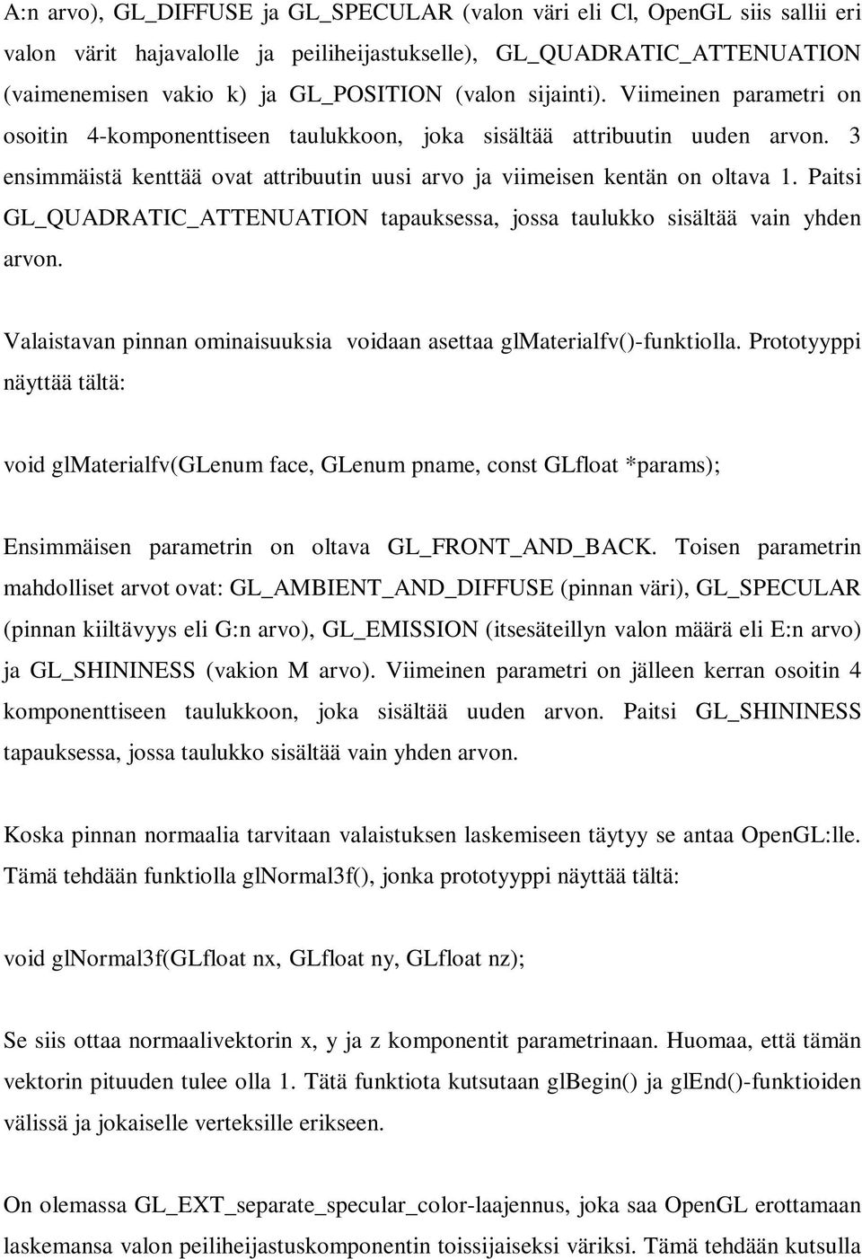 Paitsi GL_QUADRATIC_ATTENUATION tapauksessa, jossa taulukko sisältää vain yhden arvon. Valaistavan pinnan ominaisuuksia voidaan asettaa glmaterialfv()-funktiolla.