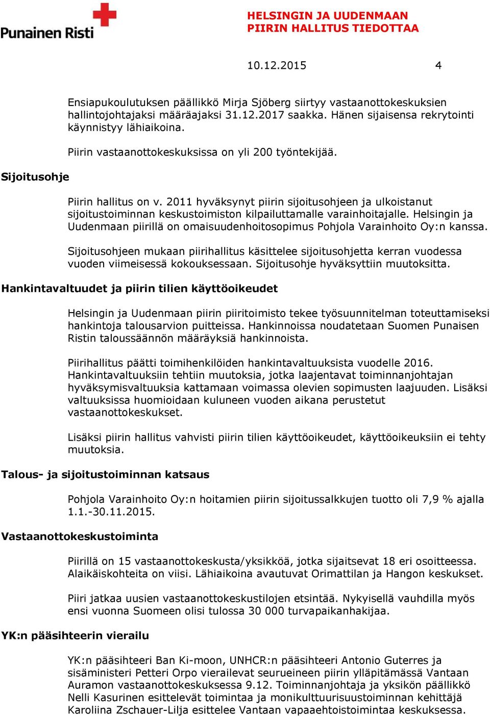 2011 hyväksynyt piirin sijoitusohjeen ja ulkoistanut sijoitustoiminnan keskustoimiston kilpailuttamalle varainhoitajalle.