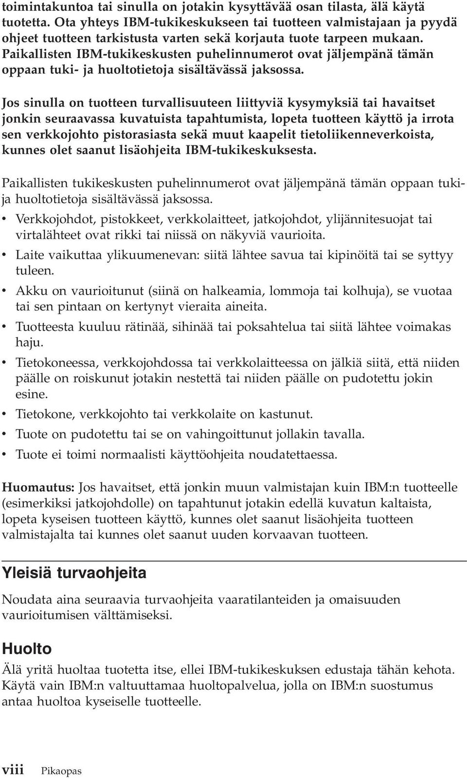 Paikallisten IBM-tukikeskusten puhelinnumerot oat jäljempänä tämän oppaan tuki- ja huoltotietoja sisältäässä jaksossa.