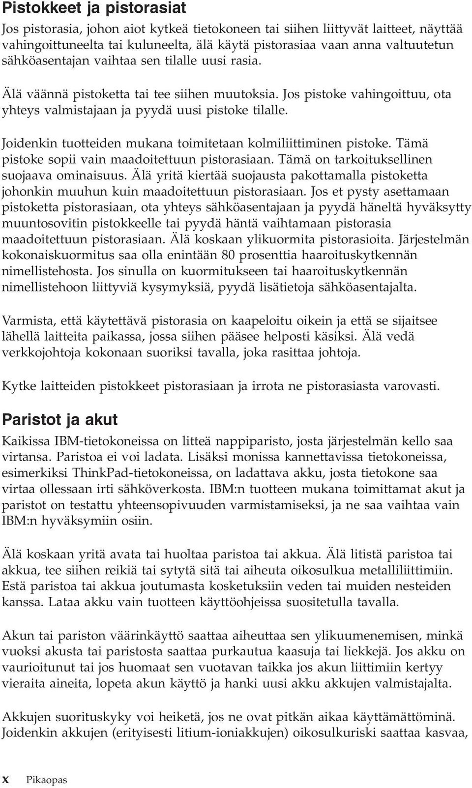 Joidenkin tuotteiden mukana toimitetaan kolmiliittiminen pistoke. Tämä pistoke sopii ain maadoitettuun pistorasiaan. Tämä on tarkoituksellinen suojaaa ominaisuus.