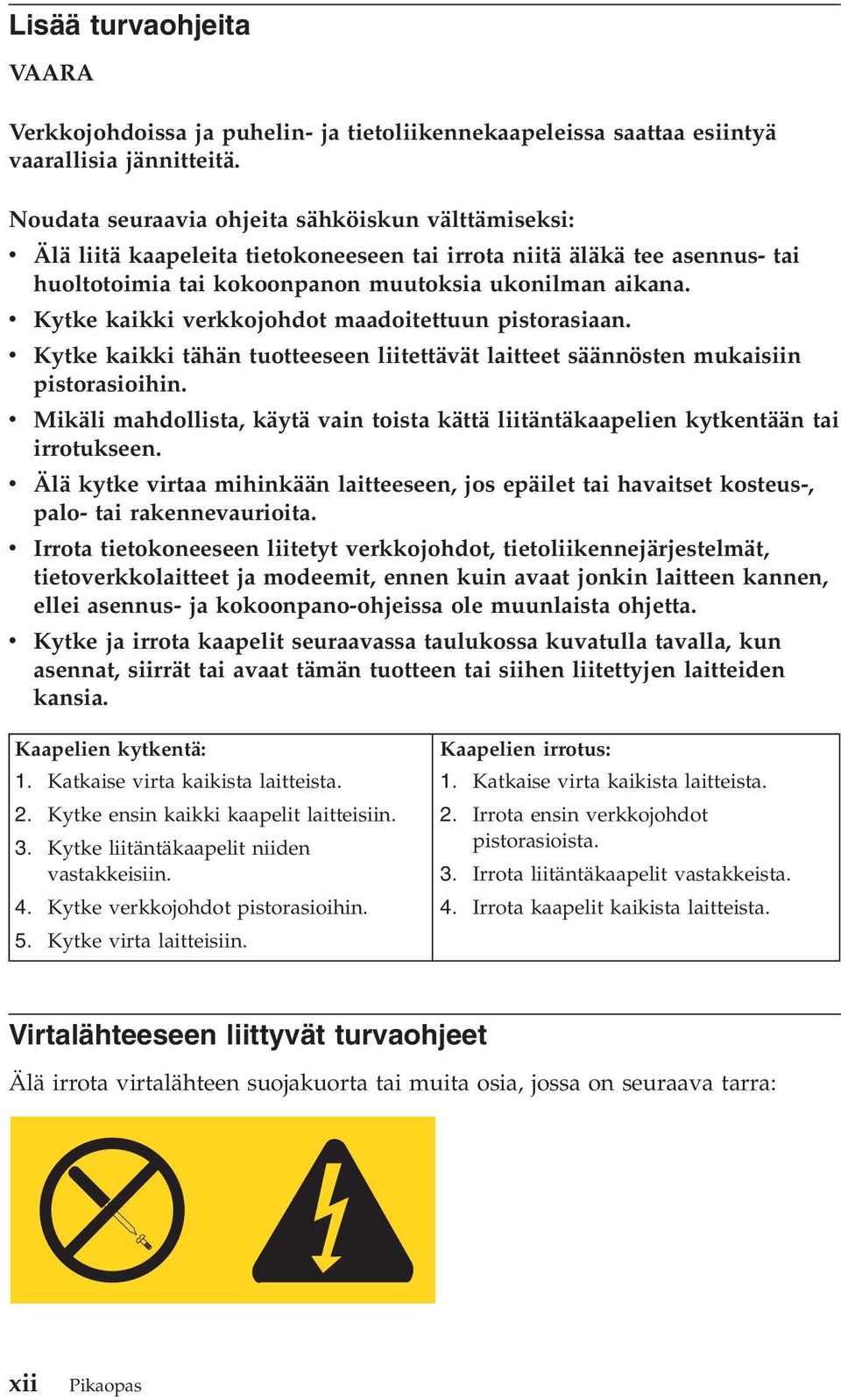 Kytke kaikki erkkojohdot maadoitettuun pistorasiaan. Kytke kaikki tähän tuotteeseen liitettäät laitteet säännösten mukaisiin pistorasioihin.