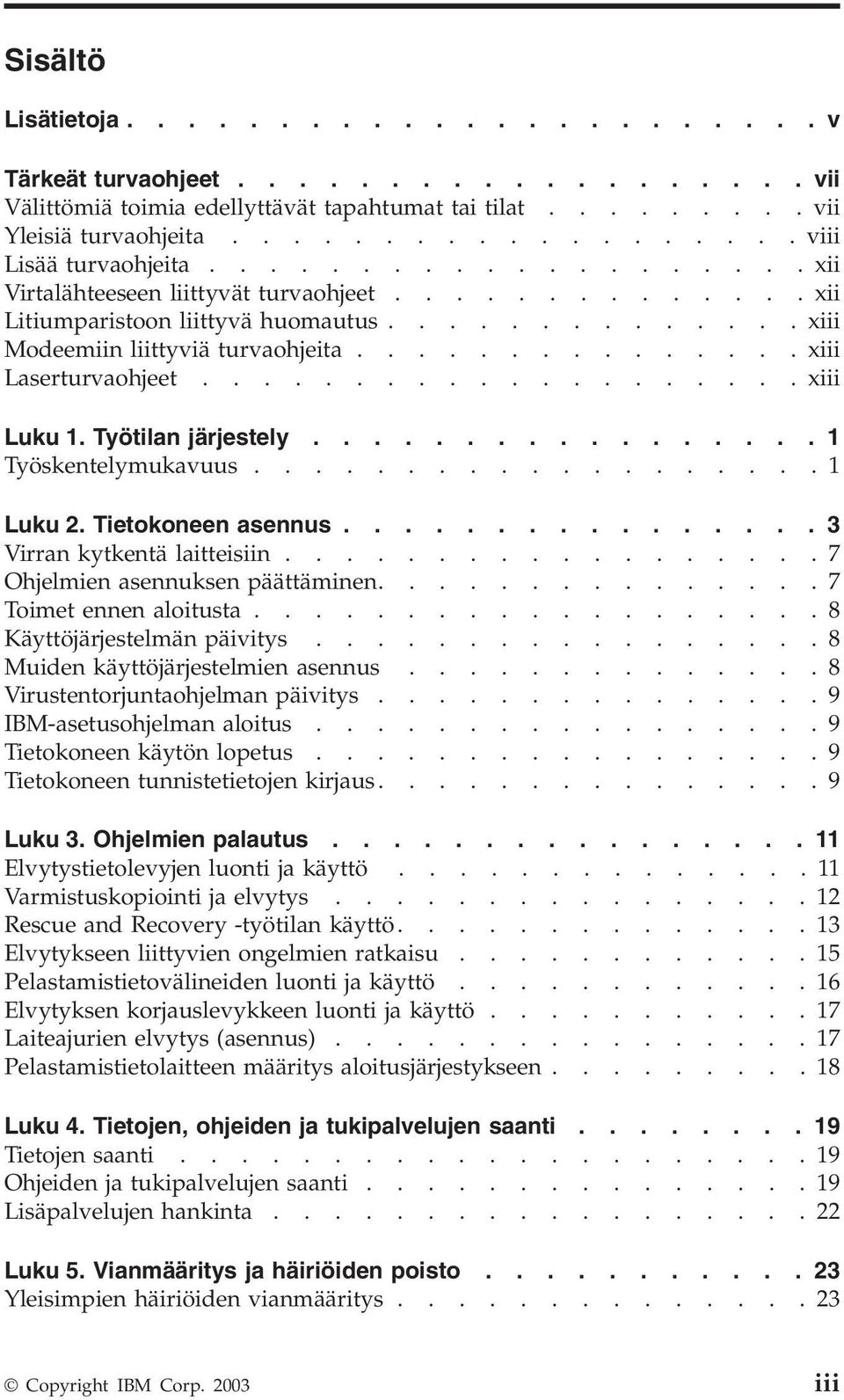 ................... xiii Luku 1. Työtilan järjestely................. 1 Työskentelymukauus...................1 Luku 2. Tietokoneen asennus................ 3 Virran kytkentä laitteisiin.