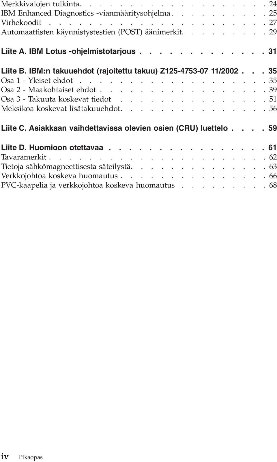 ................39 Osa 3 - Takuuta koskeat tiedot...............51 Meksikoa koskeat lisätakuuehdot...............56 Liite C. Asiakkaan aihdettaissa oleien osien (CRU) luettelo.... 59 Liite D.