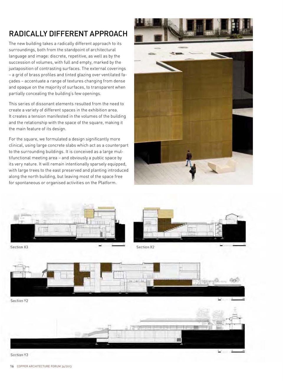 The external coverings a grid of brass profiles and tinted glazing over ventilated façades accentuate a range of textures changing from dense and opaque on the majority of surfaces, to transparent