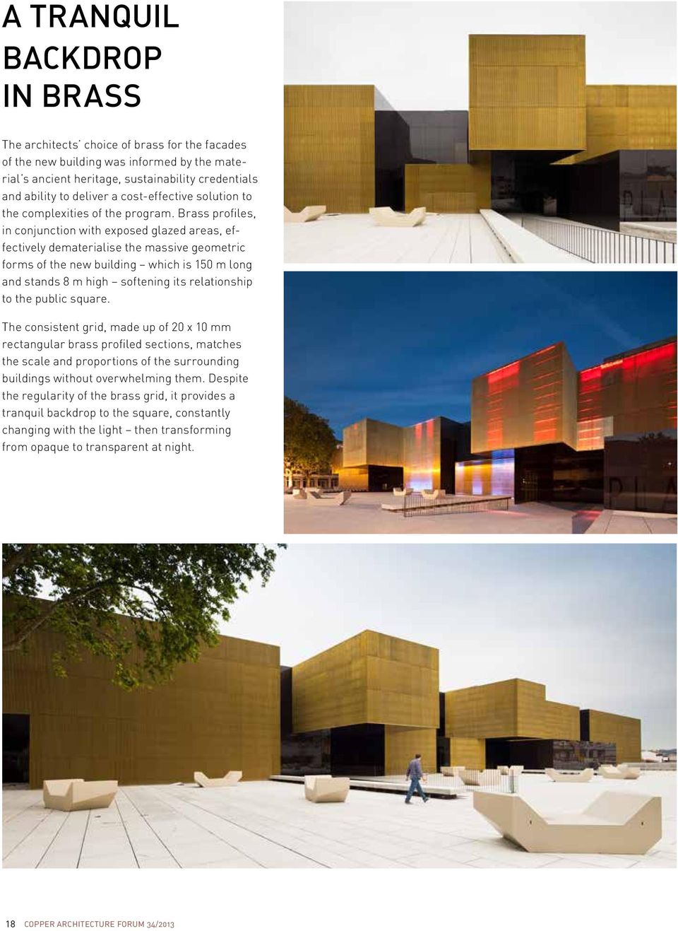 Brass profiles, in conjunction with exposed glazed areas, effectively dematerialise the massive geometric forms of the new building which is 150 m long and stands 8 m high softening its relationship