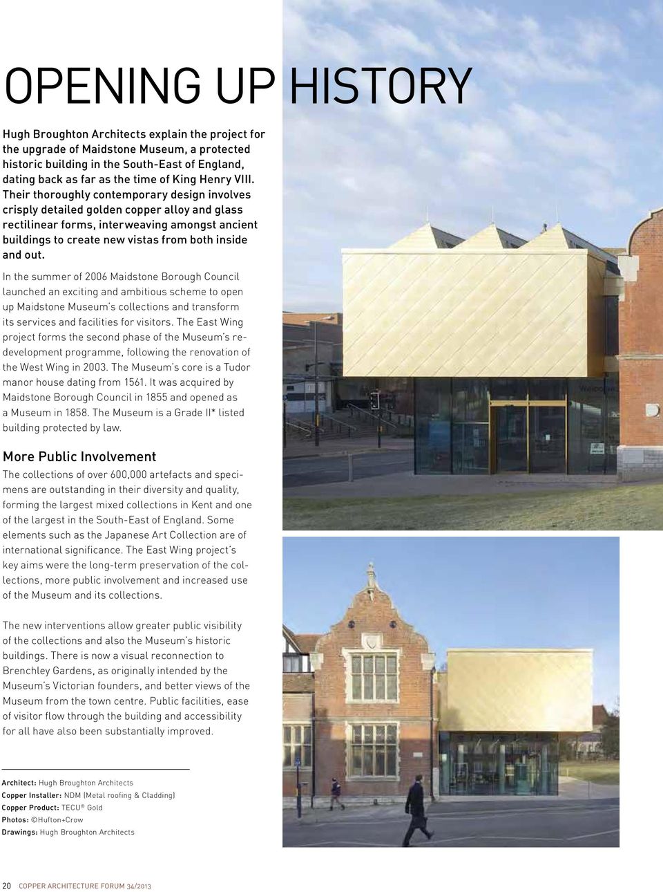 Their thoroughly contemporary design involves crisply detailed golden copper alloy and glass rectilinear forms, interweaving amongst ancient buildings to create new vistas from both inside and out.