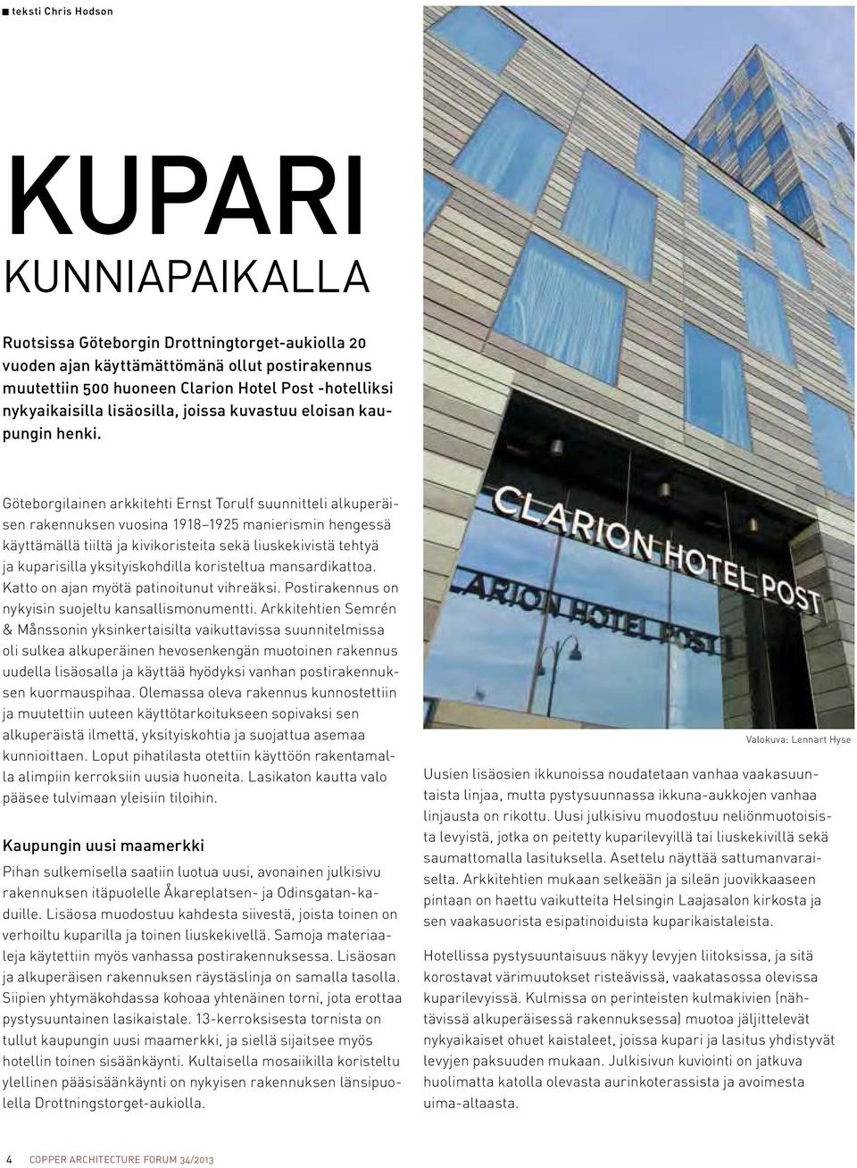 Göteborgilainen arkkitehti Ernst Torulf suunnitteli alkuperäisen rakennuksen vuosina 1918 1925 manierismin hengessä käyttämällä tiiltä ja kivikoristeita sekä liuskekivistä tehtyä ja kuparisilla