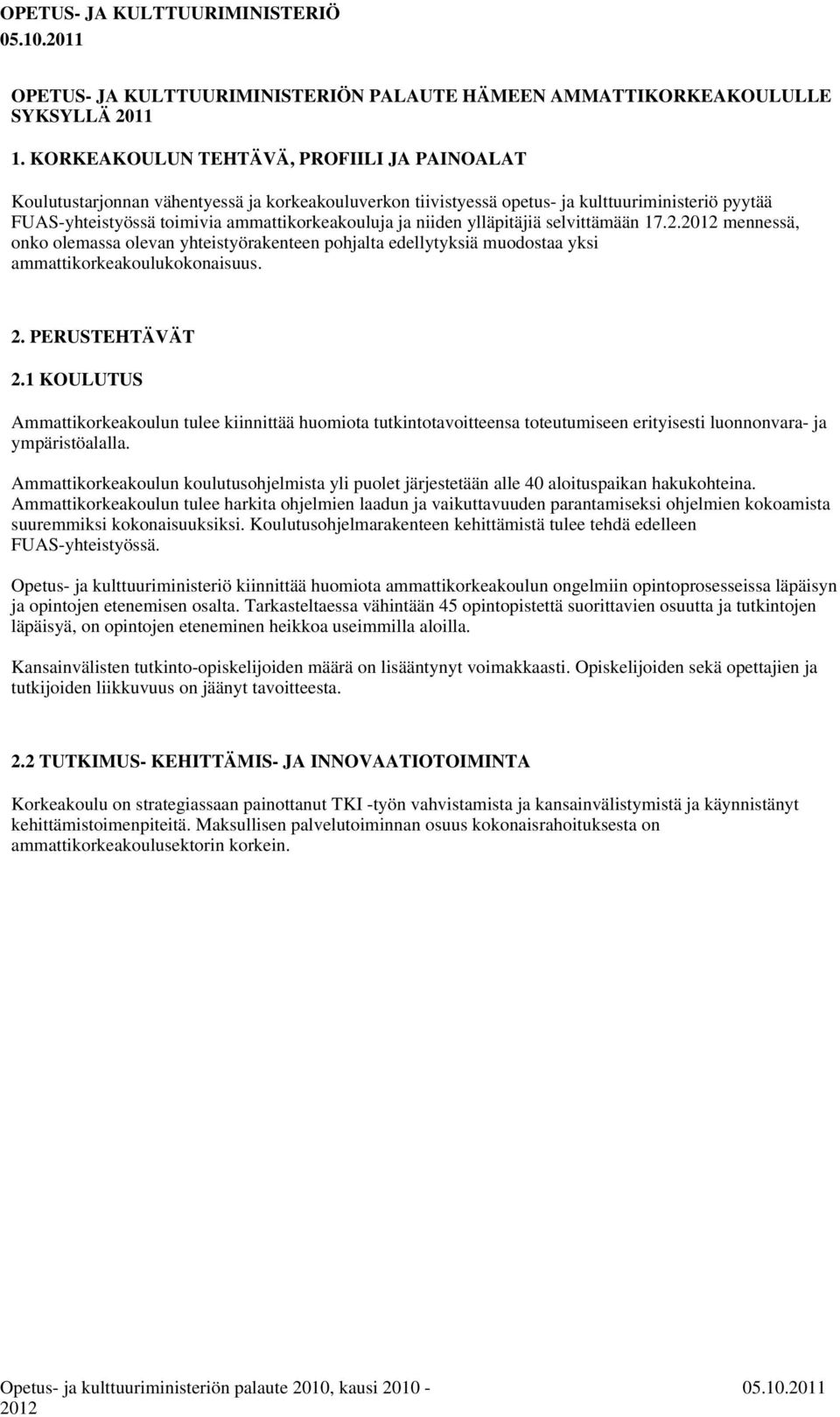 niiden ylläpitäjiä selvittämään 17.2.2012 mennessä, onko olemassa olevan yhteistyörakenteen pohjalta edellytyksiä muodostaa yksi ammattikorkeakoulukokonaisuus. 2. PERUSTEHTÄVÄT 2.