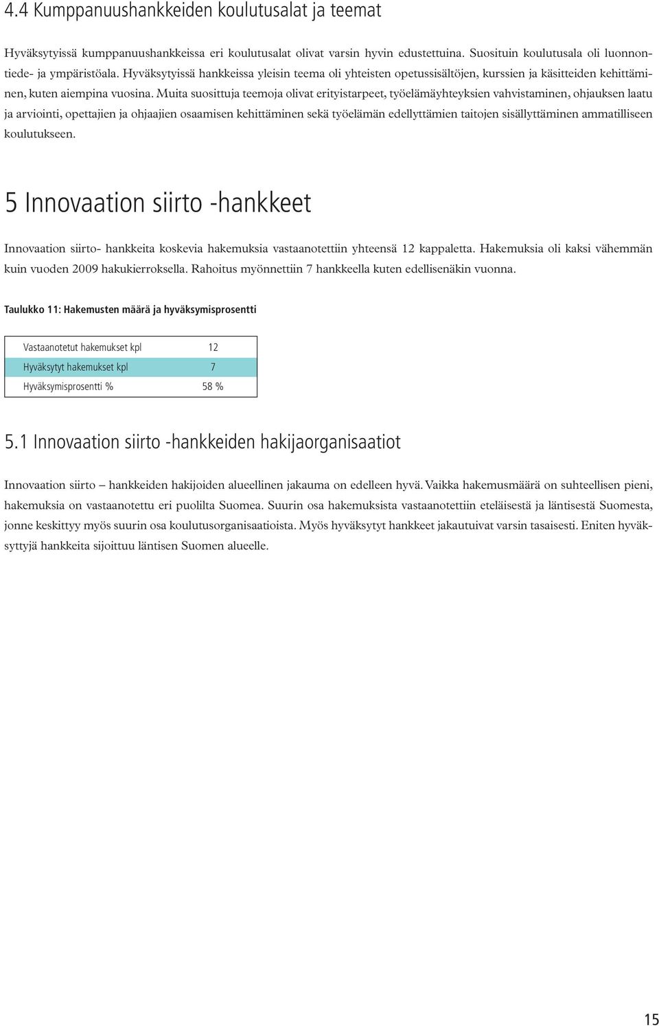 Muita suosittuja teemoja olivat erityistarpeet, työelämäyhteyksien vahvistaminen, ohjauksen laatu ja arviointi, opettajien ja ohjaajien osaamisen kehittäminen sekä työelämän edellyttämien taitojen