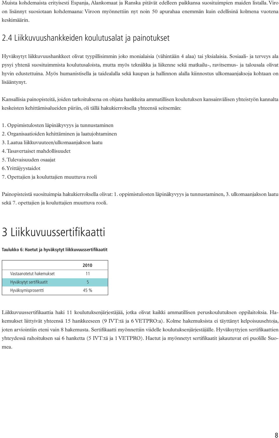 . Liikkuvuushankkeiden koulutusalat ja painotukset Hyväksytyt liikkuvuushankkeet olivat tyypillisimmin joko monialaisia (vähintään alaa) tai yksialaisia.