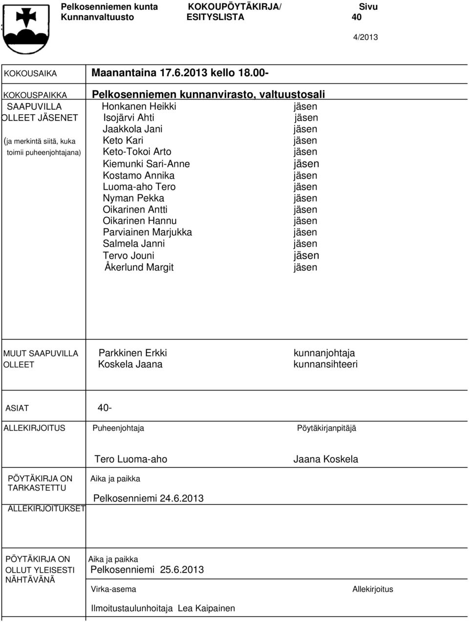 puheenjohtajana) Keto-Tokoi Arto jäsen Kiemunki Sari-Anne jäsen Kostamo Annika jäsen Luoma-aho Tero jäsen Nyman Pekka jäsen Oikarinen Antti jäsen Oikarinen Hannu jäsen Parviainen Marjukka jäsen