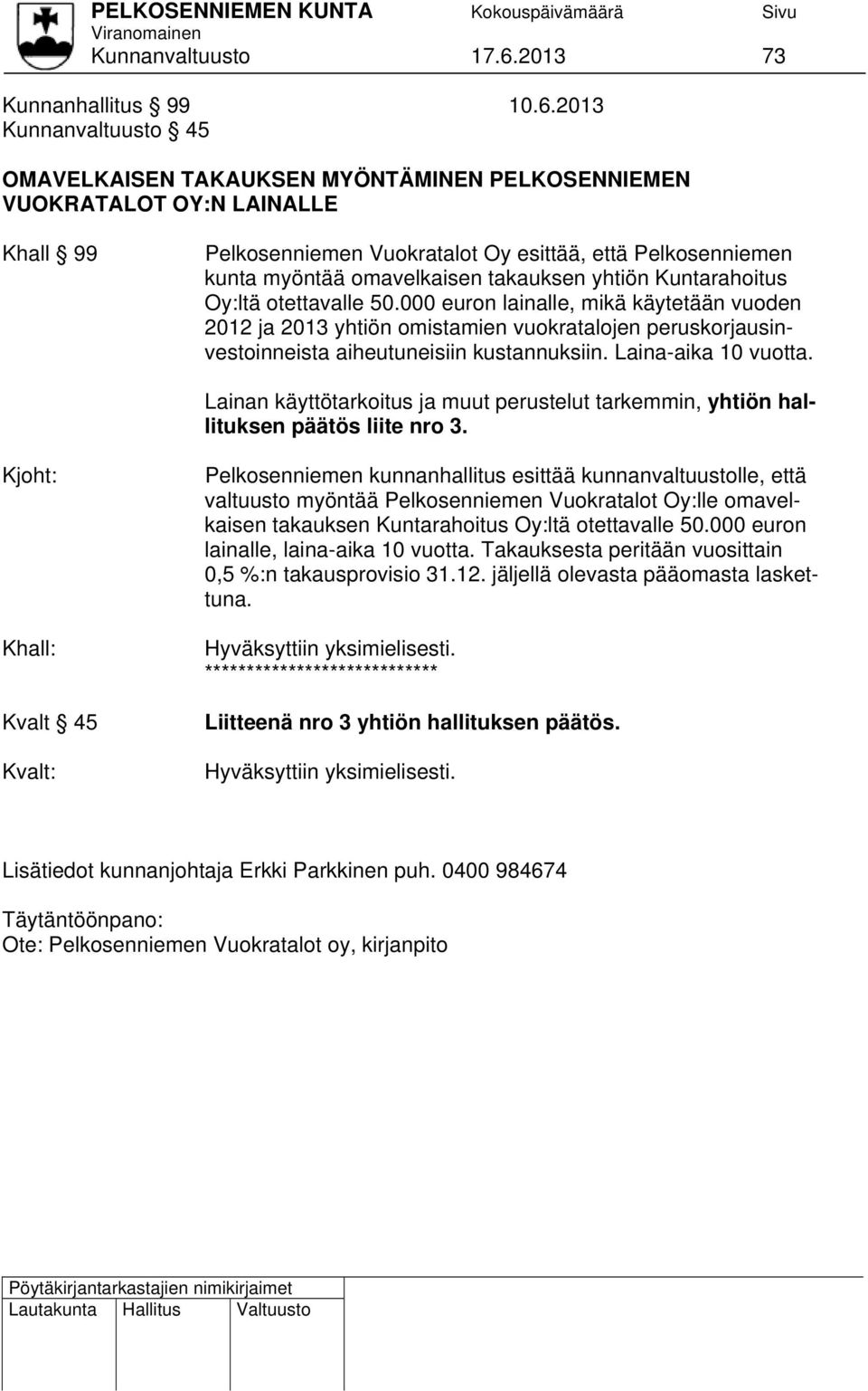 2013 Kunnanvaltuusto 45 OMAVELKAISEN TAKAUKSEN MYÖNTÄMINEN PELKOSENNIEMEN VUOKRATALOT OY:N LAINALLE Khall 99 Pelkosenniemen Vuokratalot Oy esittää, että Pelkosenniemen kunta myöntää omavelkaisen