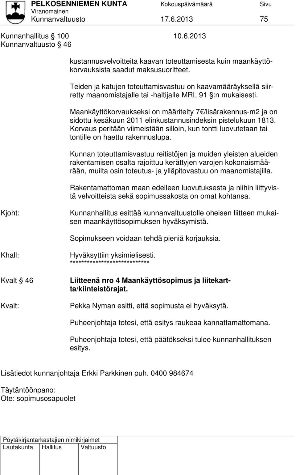 Maankäyttökorvaukseksi on määritelty 7 /lisärakennus-m2 ja on sidottu kesäkuun 2011 elinkustannusindeksin pistelukuun 1813.