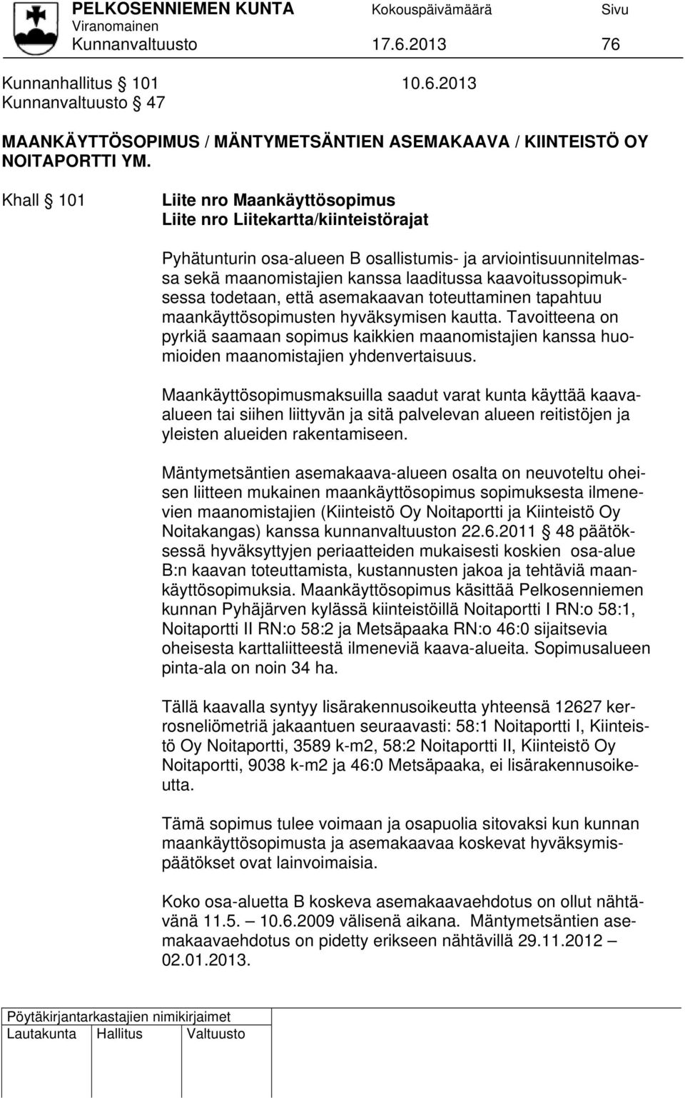 kaavoitussopimuksessa todetaan, että asemakaavan toteuttaminen tapahtuu maankäyttösopimusten hyväksymisen kautta.