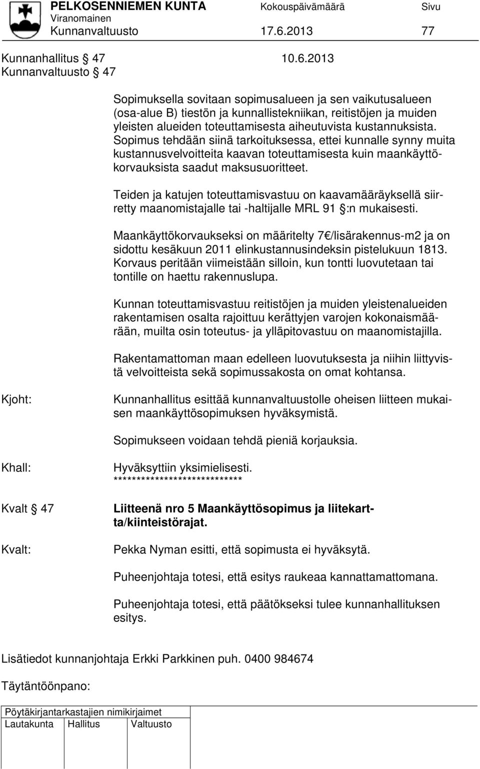 2013 Kunnanvaltuusto 47 Sopimuksella sovitaan sopimusalueen ja sen vaikutusalueen (osa-alue B) tiestön ja kunnallistekniikan, reitistöjen ja muiden yleisten alueiden toteuttamisesta aiheutuvista