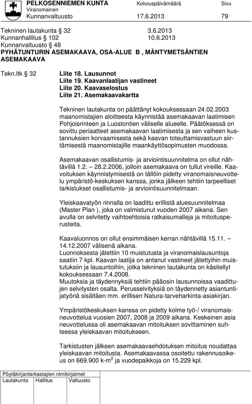 2003 maanomistajien aloitteesta käynnistää asemakaavan laatimisen Pohjoisrinteen ja Luostontien väliselle alueelle.