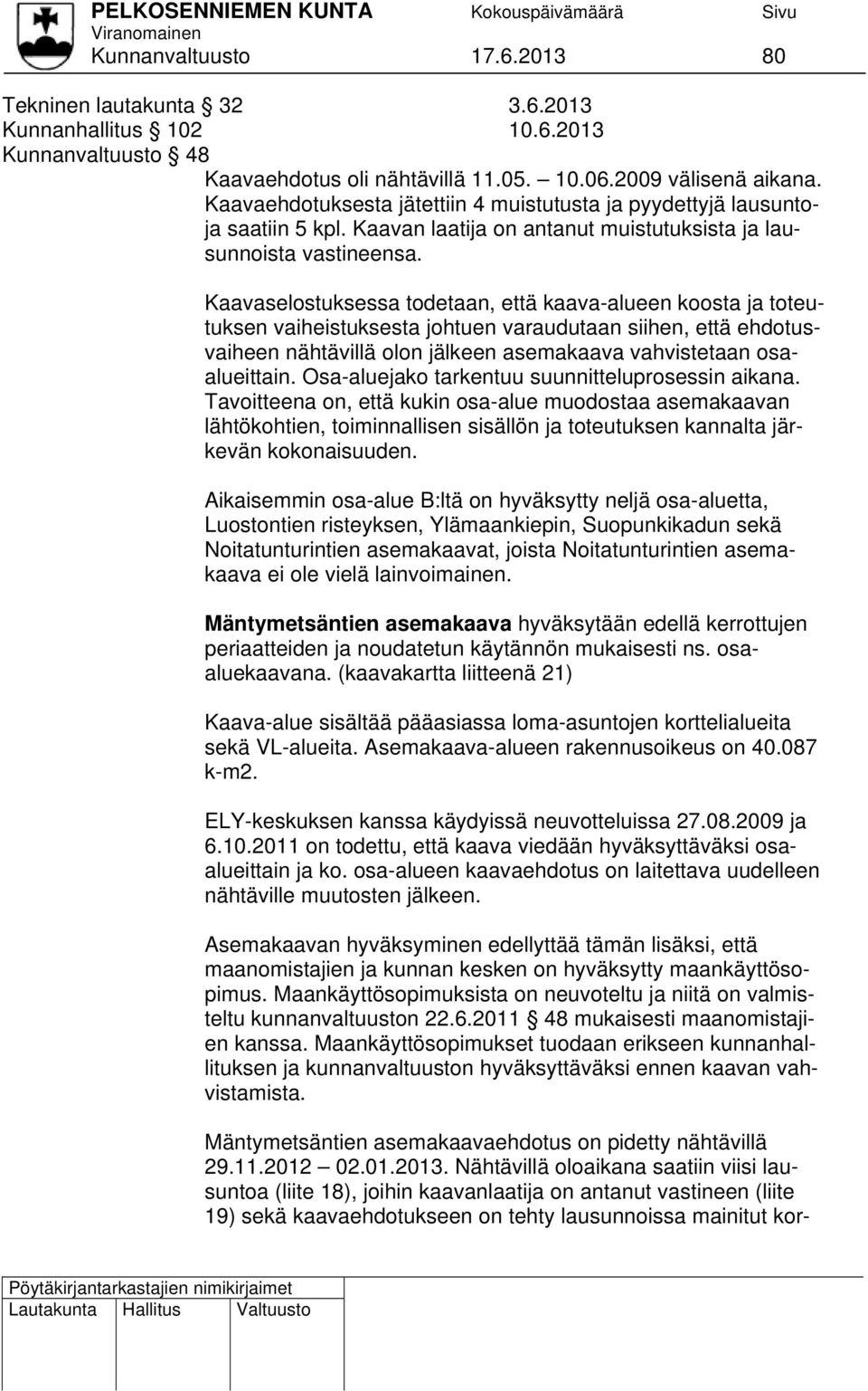 Kaavaselostuksessa todetaan, että kaava-alueen koosta ja toteutuksen vaiheistuksesta johtuen varaudutaan siihen, että ehdotusvaiheen nähtävillä olon jälkeen asemakaava vahvistetaan osaalueittain.