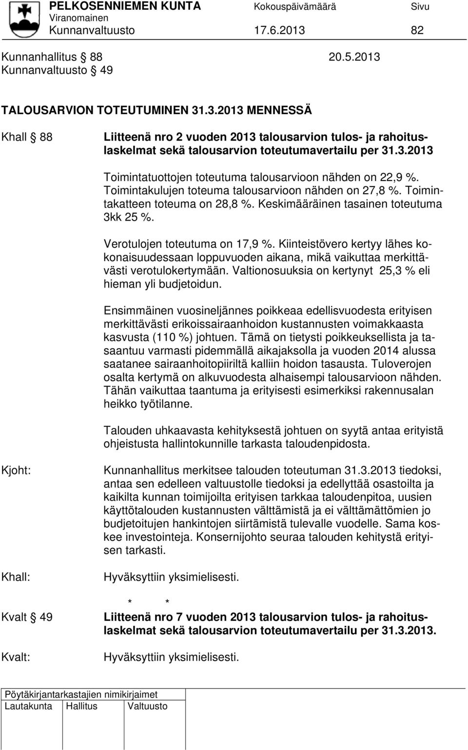 Keskimääräinen tasainen toteutuma 3kk 25 %. Verotulojen toteutuma on 17,9 %. Kiinteistövero kertyy lähes kokonaisuudessaan loppuvuoden aikana, mikä vaikuttaa merkittävästi verotulokertymään.