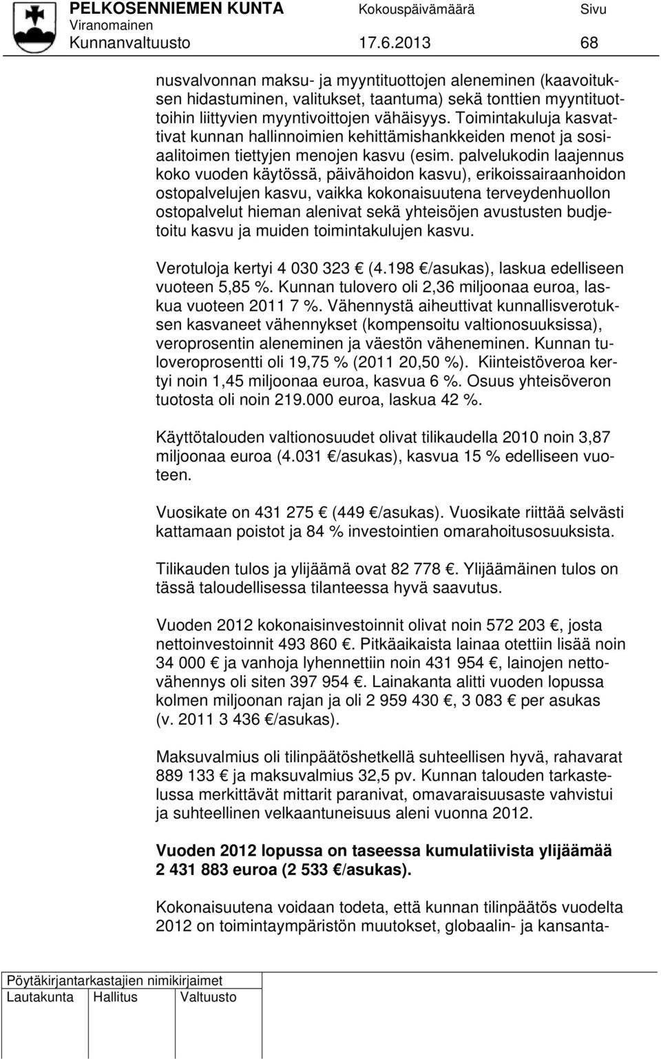 palvelukodin laajennus koko vuoden käytössä, päivähoidon kasvu), erikoissairaanhoidon ostopalvelujen kasvu, vaikka kokonaisuutena terveydenhuollon ostopalvelut hieman alenivat sekä yhteisöjen