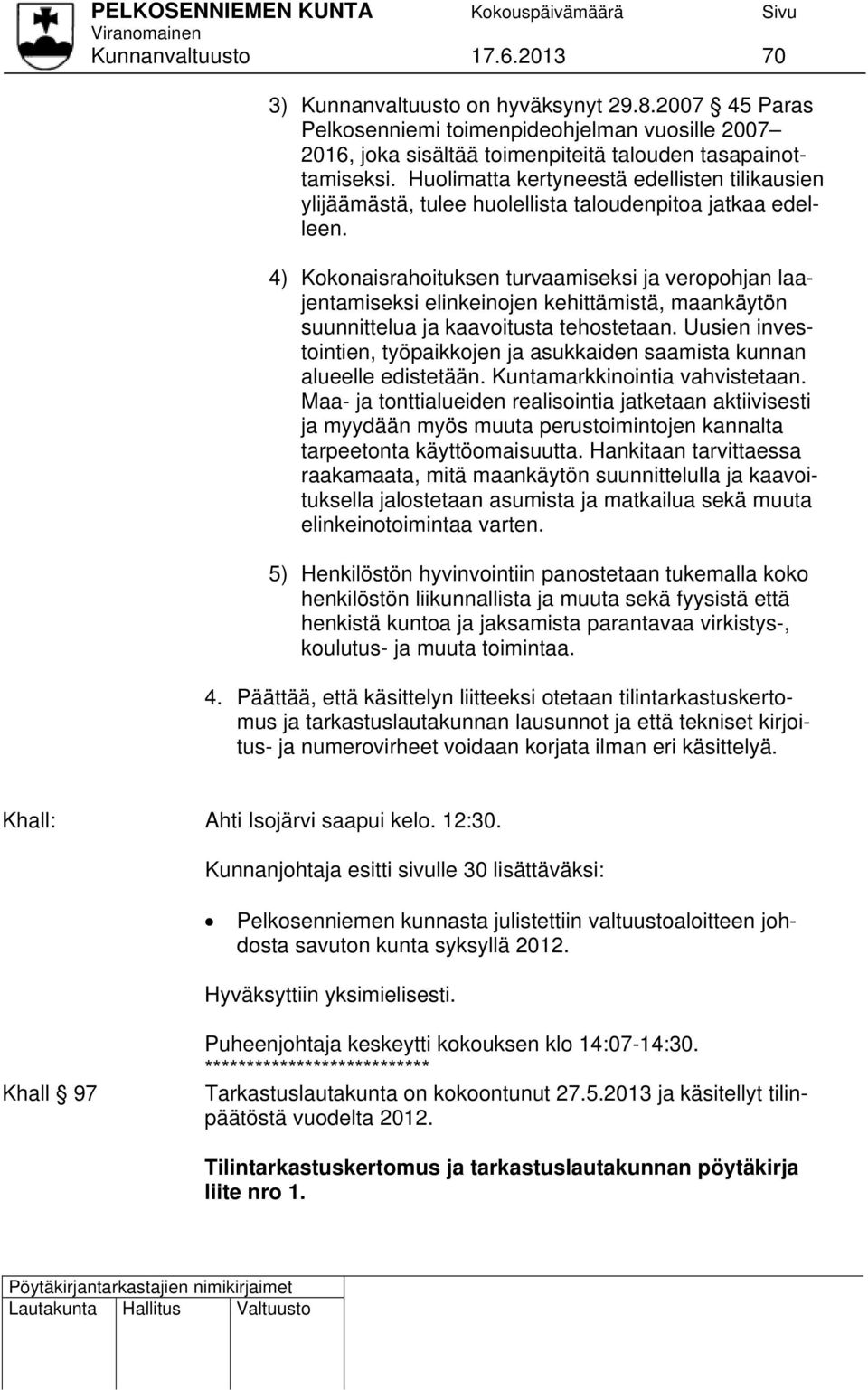 4) Kokonaisrahoituksen turvaamiseksi ja veropohjan laajentamiseksi elinkeinojen kehittämistä, maankäytön suunnittelua ja kaavoitusta tehostetaan.