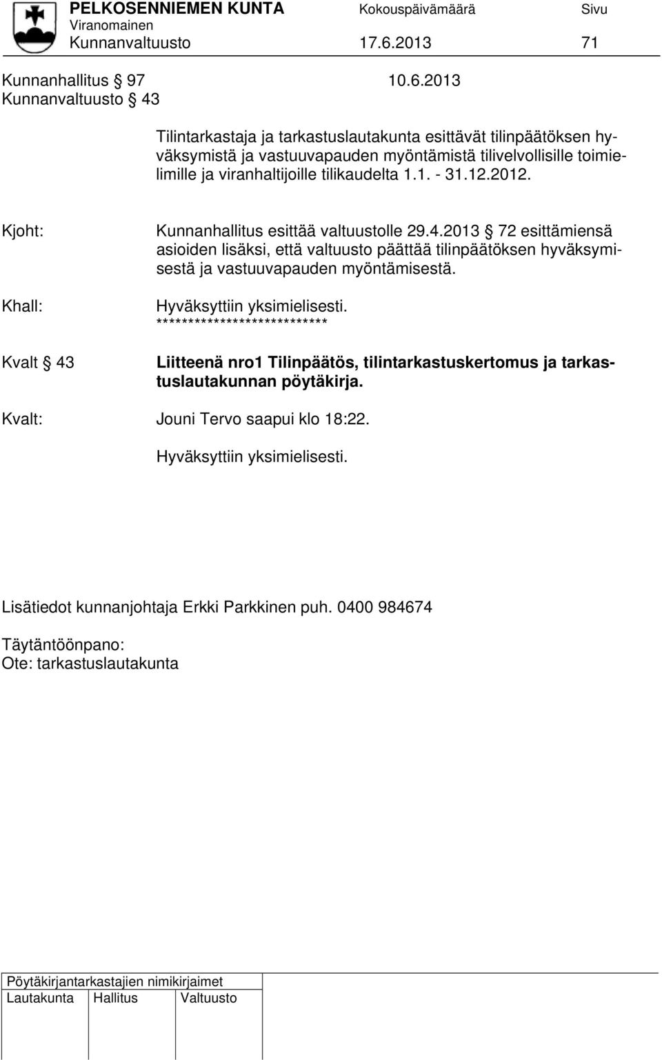 2013 Kunnanvaltuusto 43 Tilintarkastaja ja tarkastuslautakunta esittävät tilinpäätöksen hyväksymistä ja vastuuvapauden myöntämistä tilivelvollisille toimielimille ja