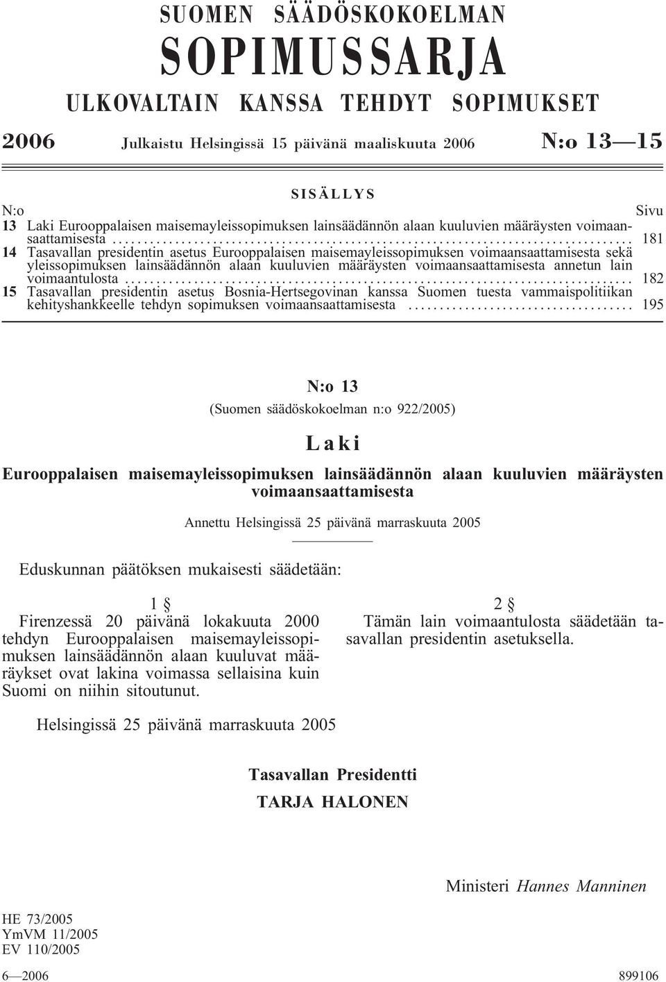 .. 181 14 Tasavallan presidentin asetus Eurooppalaisen maisemayleissopimuksen voimaansaattamisesta sekä yleissopimuksen lainsäädännön alaan kuuluvien määräysten voimaansaattamisesta annetun lain