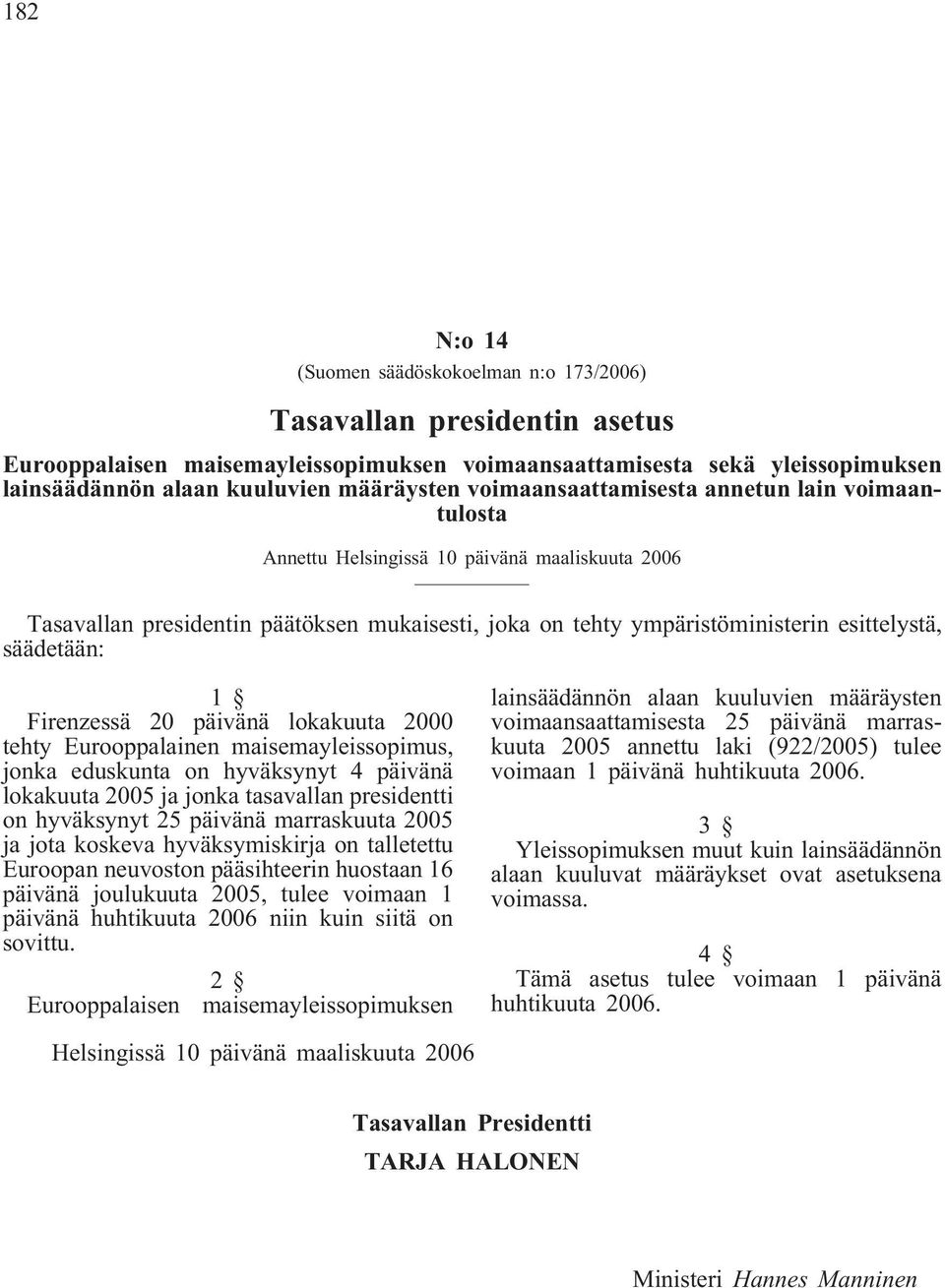 1 Firenzessä 20 päivänä lokakuuta 2000 tehty Eurooppalainen maisemayleissopimus, jonka eduskunta on hyväksynyt 4 päivänä lokakuuta 2005 ja jonka tasavallan presidentti on hyväksynyt 25 päivänä