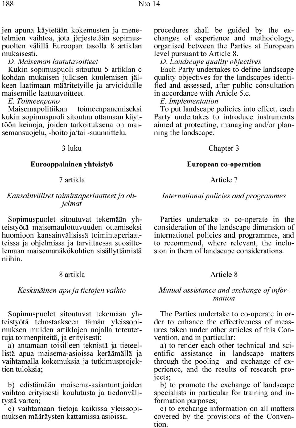 Toimeenpano Maisemapolitiikan toimeenpanemiseksi kukin sopimuspuoli sitoutuu ottamaan käyttöön keinoja, joiden tarkoituksena on maisemansuojelu, -hoito ja/tai -suunnittelu.