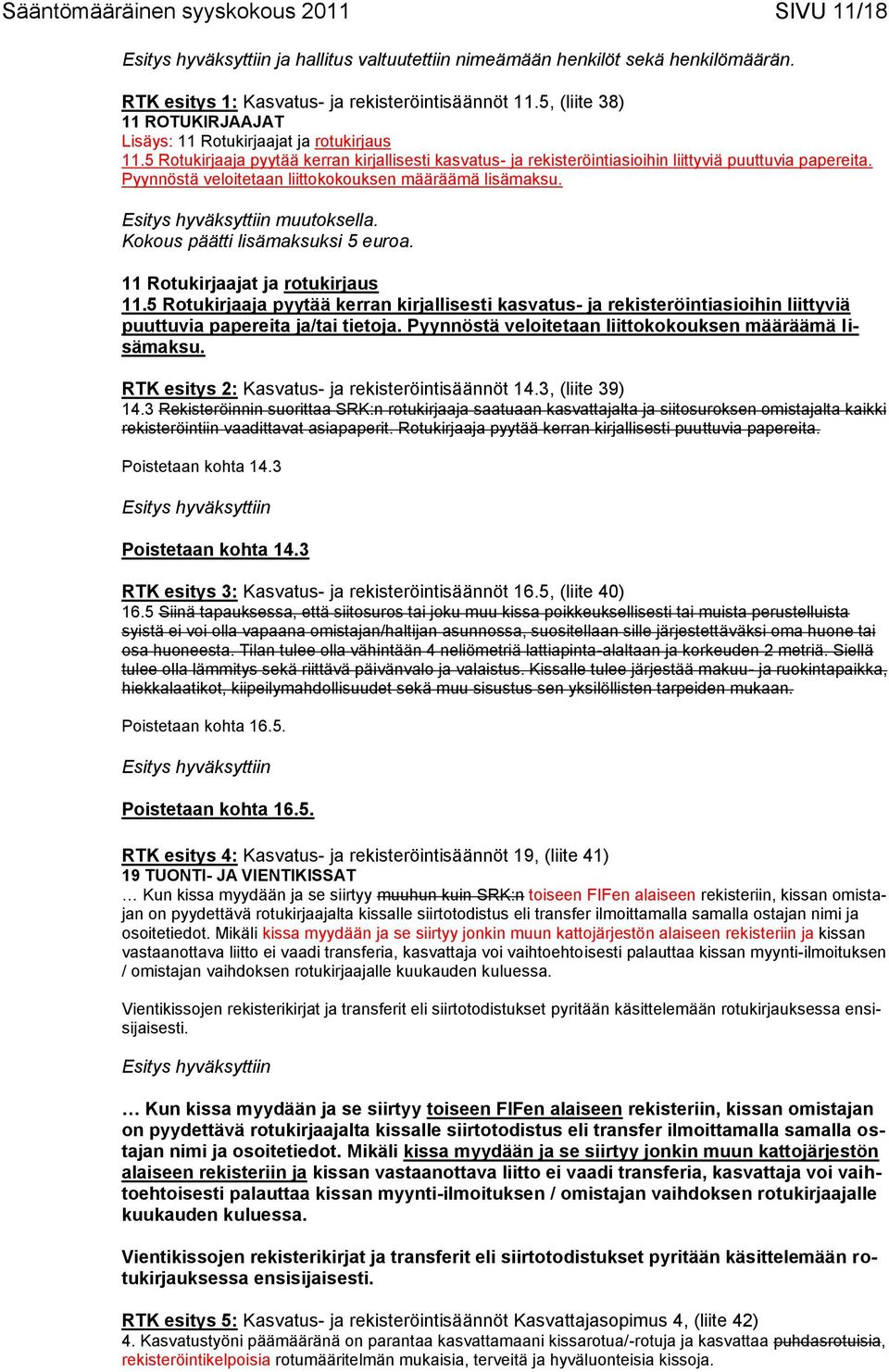 Pyynnöstä veloitetaan liittokokouksen määräämä lisämaksu. muutoksella. Kokous päätti lisämaksuksi 5 euroa. 11 Rotukirjaajat ja rotukirjaus 11.